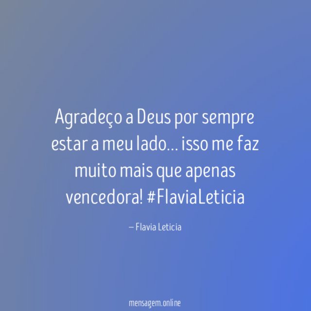 Agradeço a Deus por sempre estar a meu lado… isso me faz muito mais que apenas vencedora!