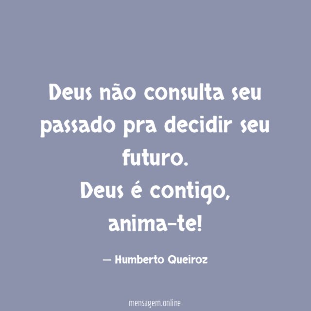 Deus não consulta seu passado pra decidir seu futuro