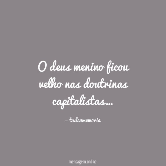 O deus menino ficou velho nas doutrinas capitalistas