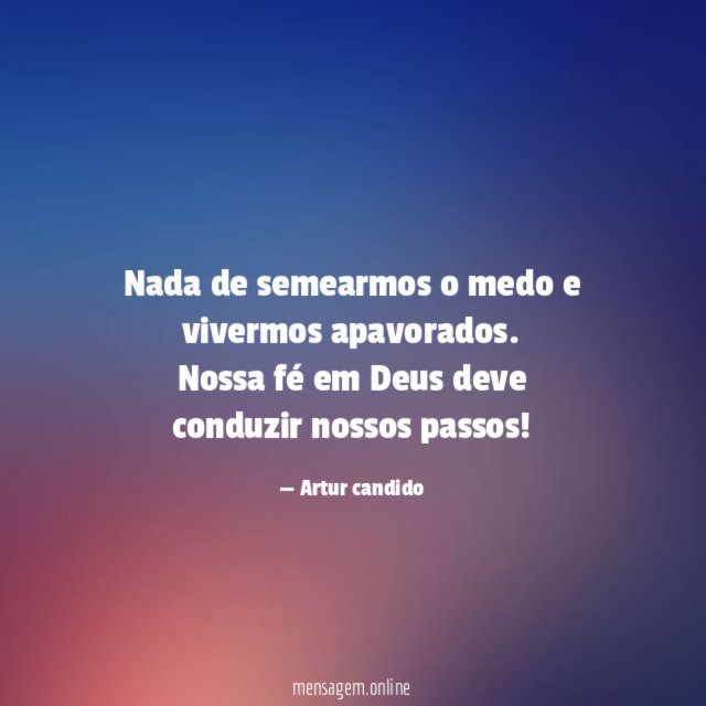 Nada de semearmos o medo e vivermos apavorados