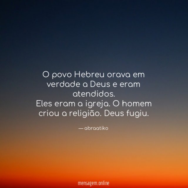 O povo Hebreu orava em verdade a Deus e eram atendidos