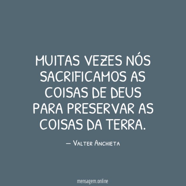 Muitas vezes nós sacrificamos as coisas de Deus