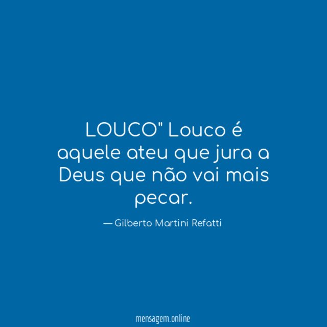 LOUCO" Louco é aquele ateu que jura a Deus