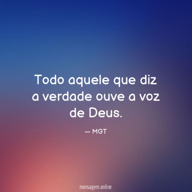 Todo aquele que diz a verdade ouve a voz de Deus