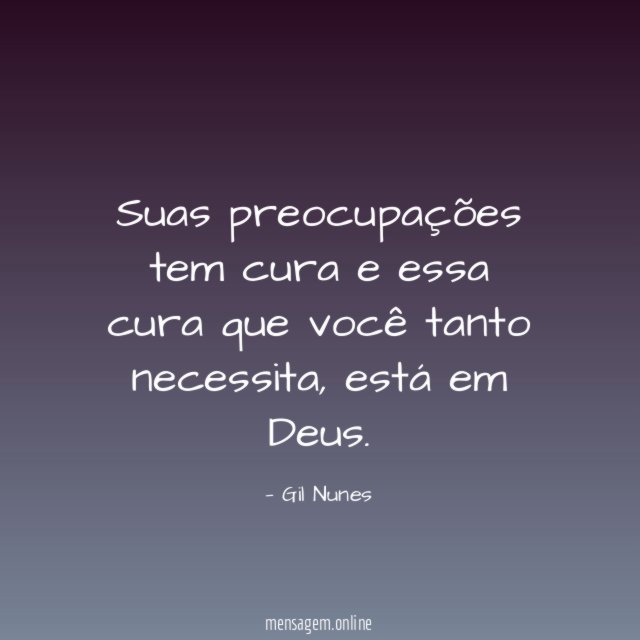 Suas preocupações tem cura e essa cura que você tanto necessita