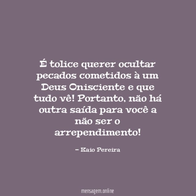É tolice querer ocultar pecados cometidos à um Deus Onisciente e que tudo vê