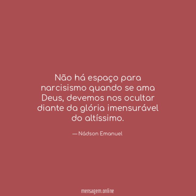 Não há espaço para narcisismo quando se ama Deus