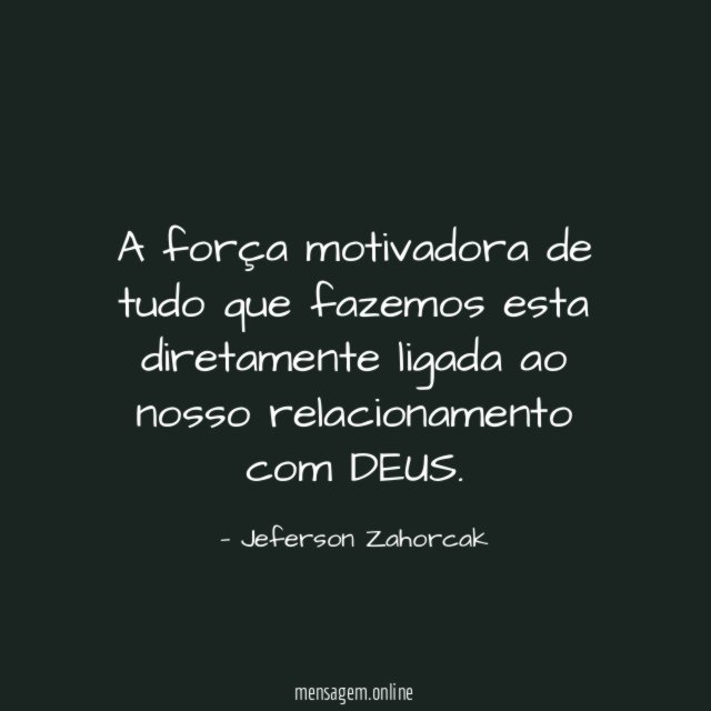 A força motivadora de tudo que fazemos esta