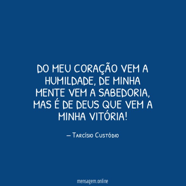 Do meu coração vem a humildade