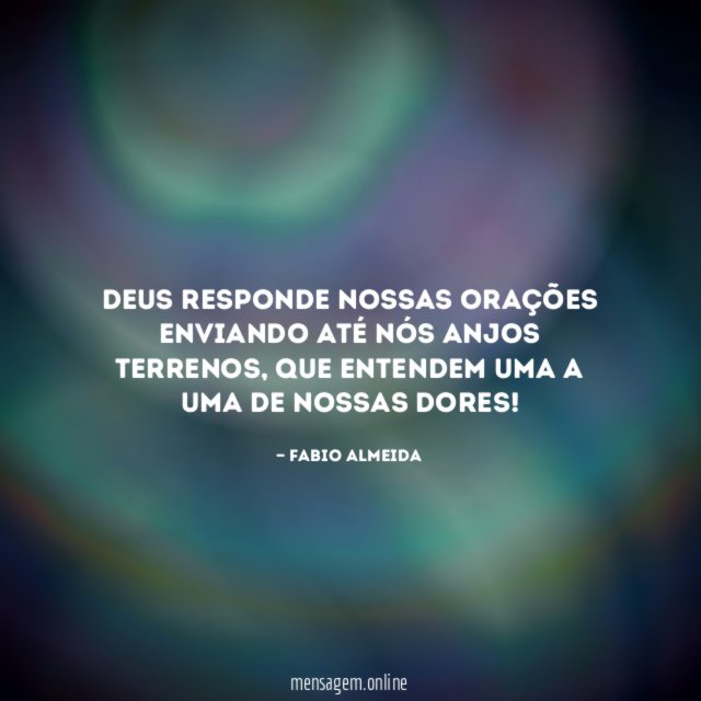 Deus responde nossas orações enviando até nós anjos terrenos