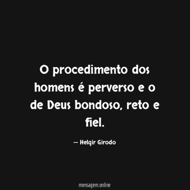O procedimento dos homens é perverso e o de Deus bondoso