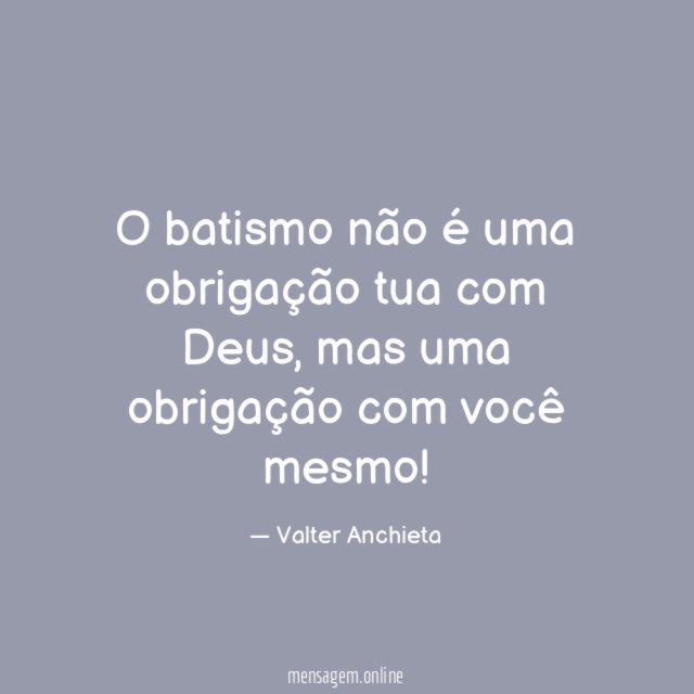O batismo não é uma obrigação tua com Deus