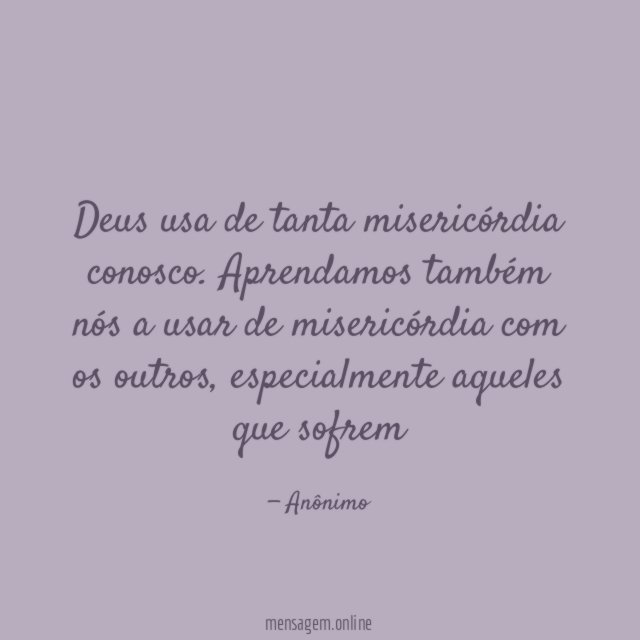 Deus usa de tanta misericórdia conosco
