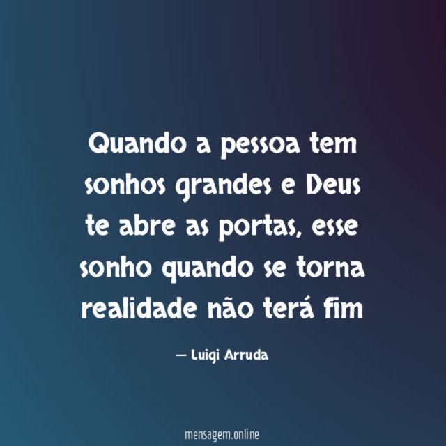 Quando a pessoa tem sonhos grandes e Deus te abre as portas