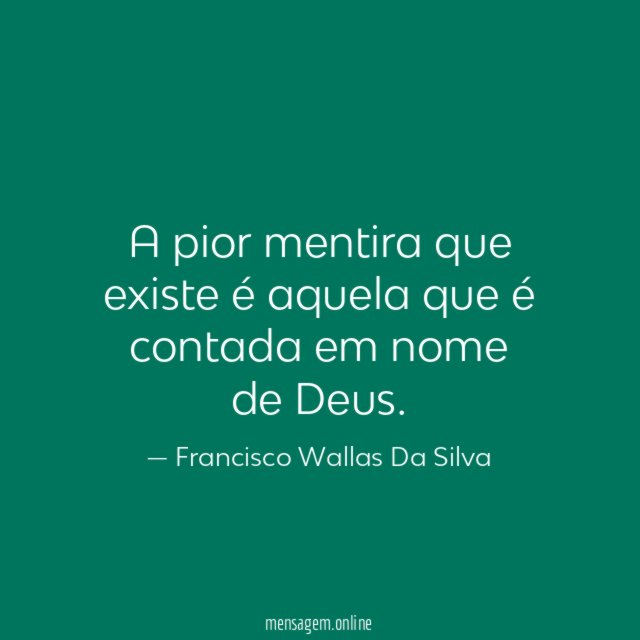A pior mentira que existe é aquela que é contada em nome de Deus