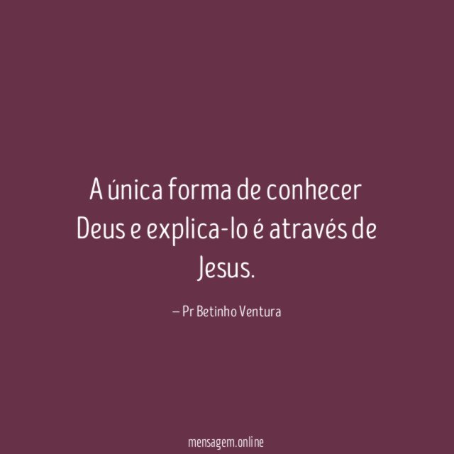 A única forma de conhecer Deus e explica-lo é através de Jesus