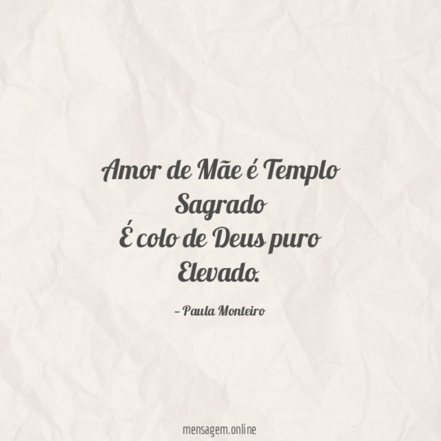 Amor de Mãe é Templo Sagrado É colo de Deus puro Elevado