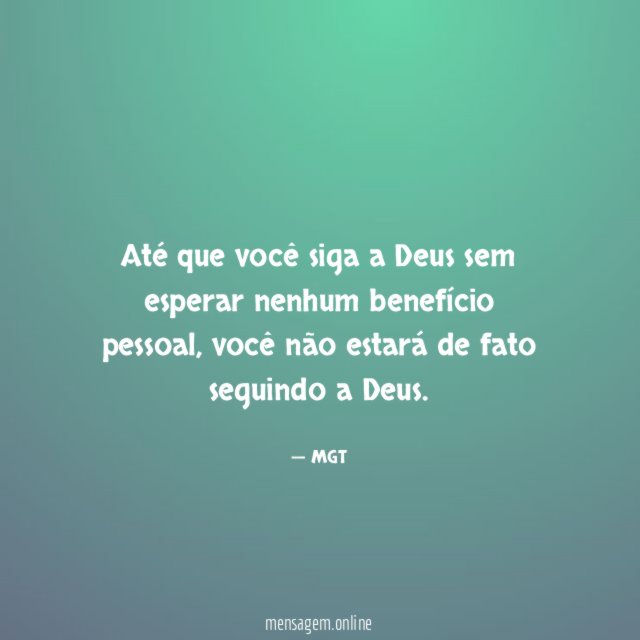 Até que você siga a Deus sem esperar nenhum benefício pessoal