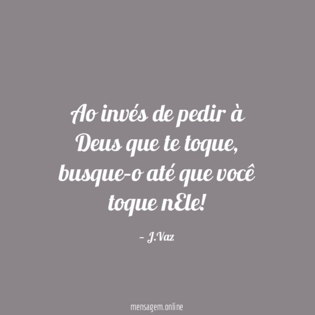 Ao invés de pedir à Deus que te toque