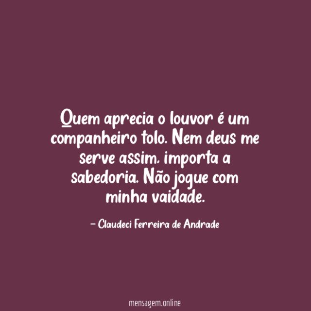 Quem aprecia o louvor é um companheiro tolo