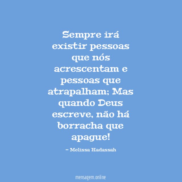 Sempre irá existir pessoas que nós acrescentam e pessoas que atrapalham