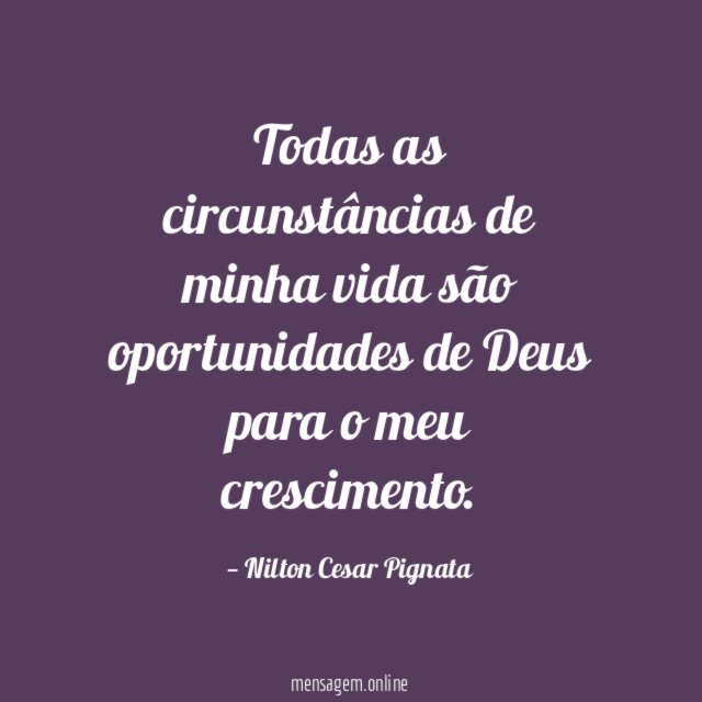 Todas as circunstâncias de minha vida são oportunidades