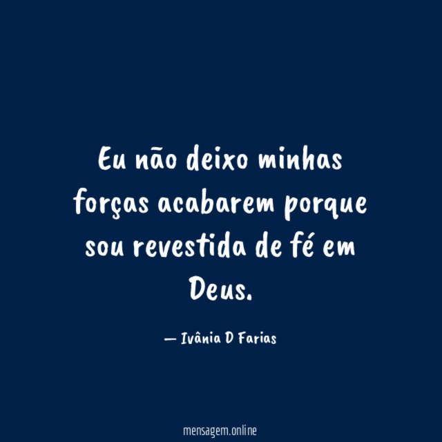 Eu não deixo minhas forças acabarem porque sou
