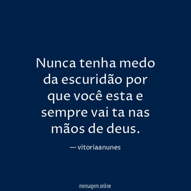 Nunca tenha medo da escuridão por que você