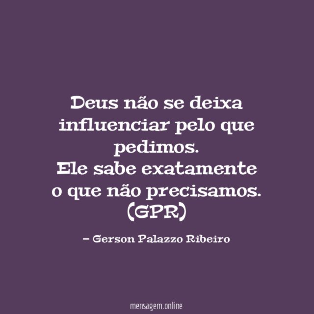 Deus não se deixa influenciar pelo que pedimos