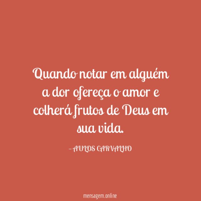 Quando notar em alguém a dor ofereça