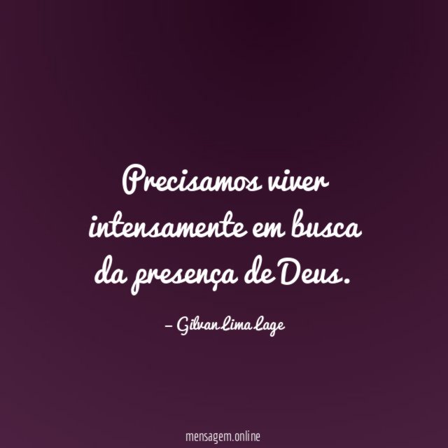 Precisamos viver intensamente em busca da presença de Deus