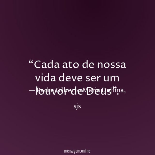 Cada ato de nossa vida deve ser um louvor de Deus”