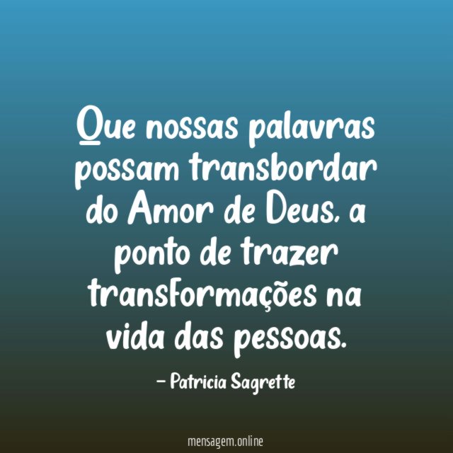 Que nossas palavras possam transbordar do Amor de Deus