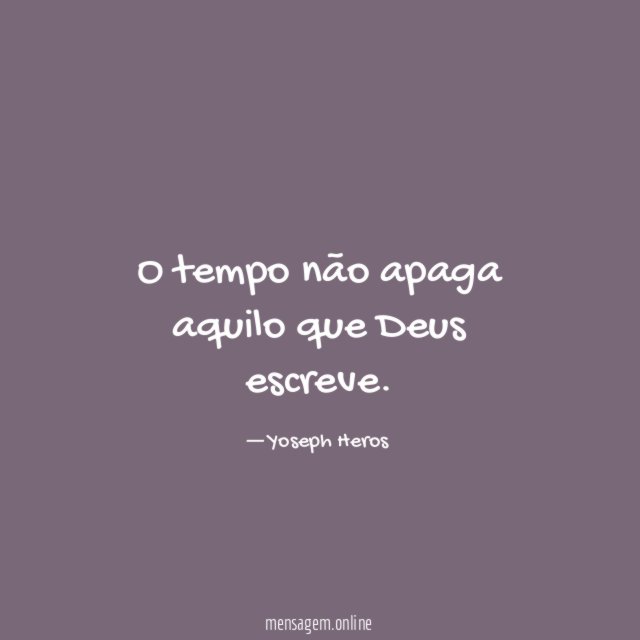 O tempo não apaga aquilo que Deus escreve
