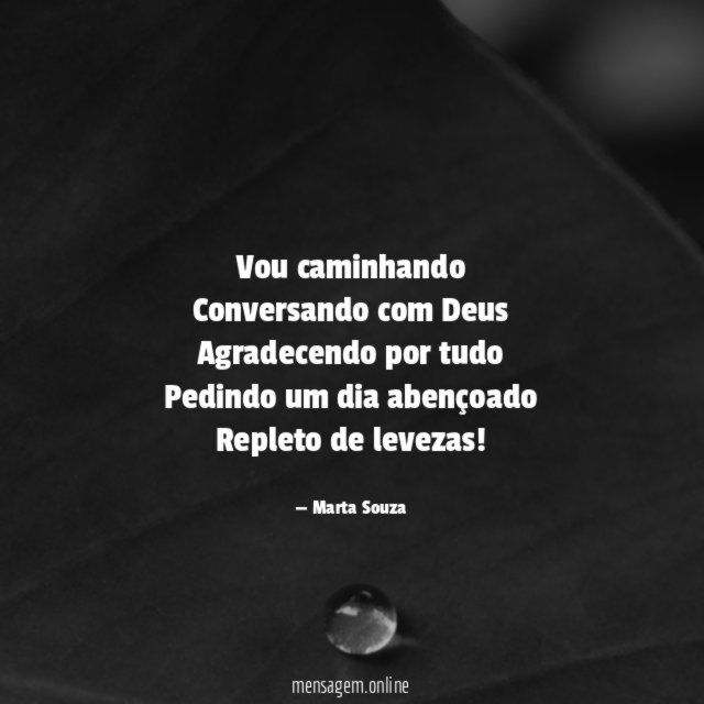 Vou caminhando Conversando com Deus Agradecendo por tudo Pedindo um dia