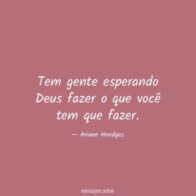 Tem gente esperando Deus fazer o que você tem que fazer
