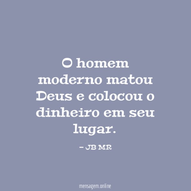 O homem moderno matou Deus e colocou o dinheiro em seu lugar
