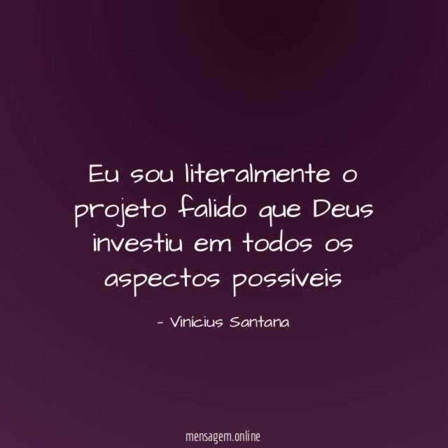 Eu sou literalmente o projeto falido que Deus