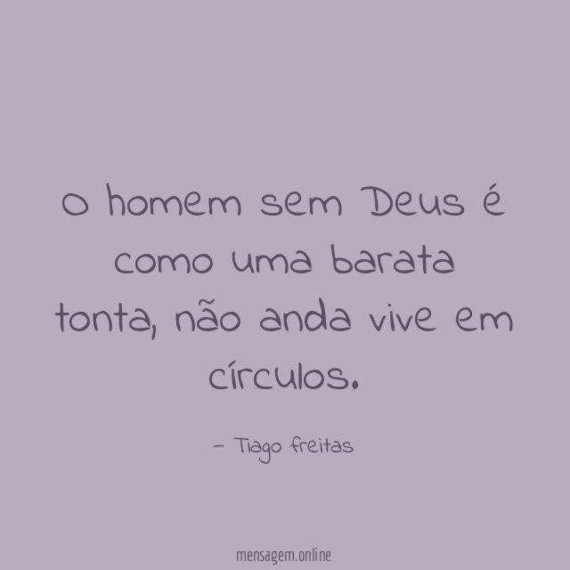 O homem sem Deus é como uma barata tonta