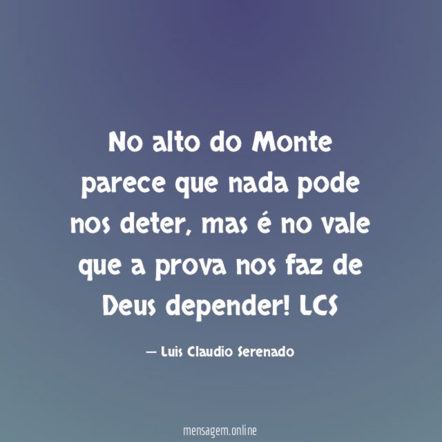 No alto do Monte parece que nada pode nos deter, mas é no vale que a prova nos faz de Deus depender!