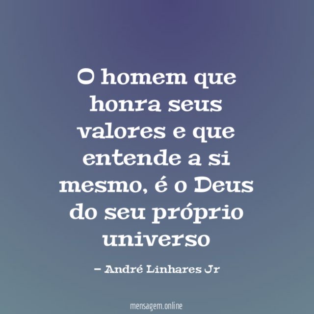 O homem que honra seus valores e que entende a si mesmo