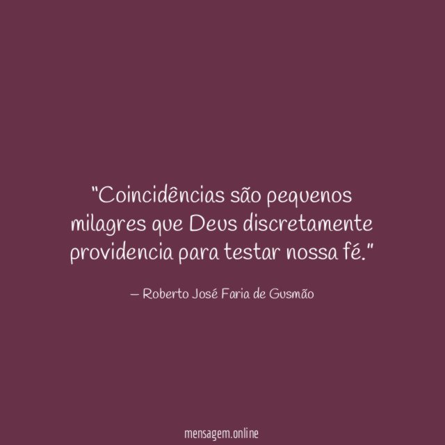 Coincidências são pequenos milagres que Deus discretamente providencia