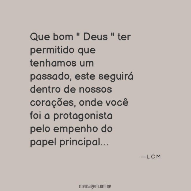 Que bom " Deus " ter permitido que tenhamos um passado