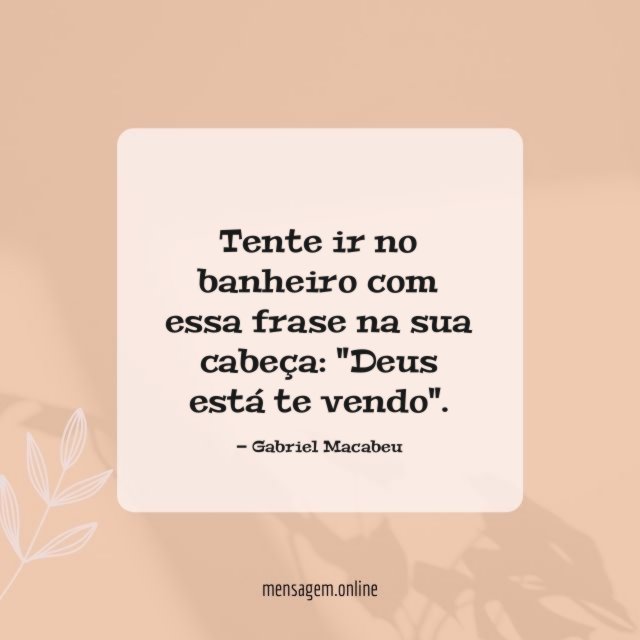 Tente ir no banheiro com essa frase na sua cabeça