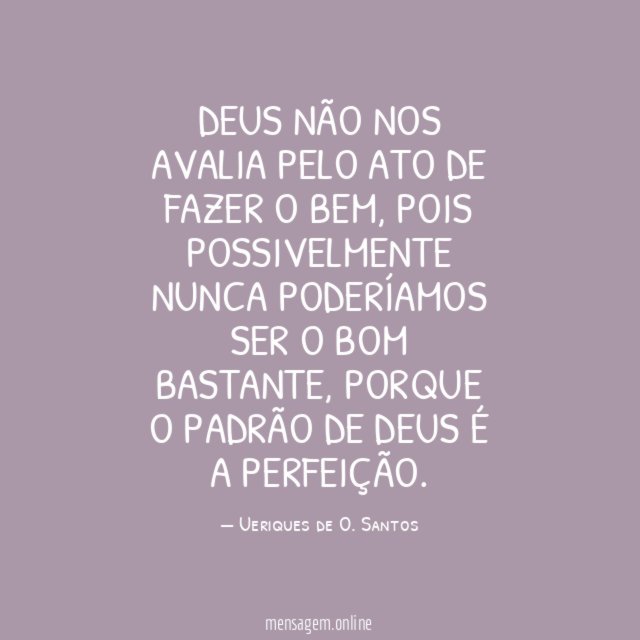 Deus não nos avalia pelo ato de fazer o bem