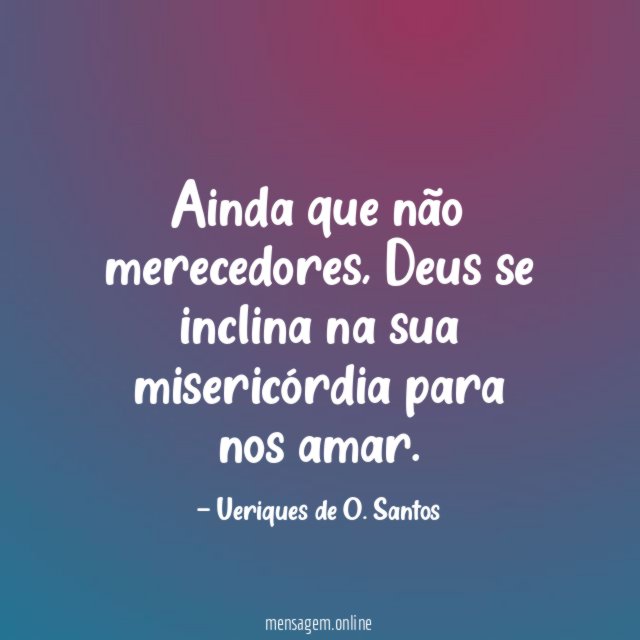 Ainda que não merecedores