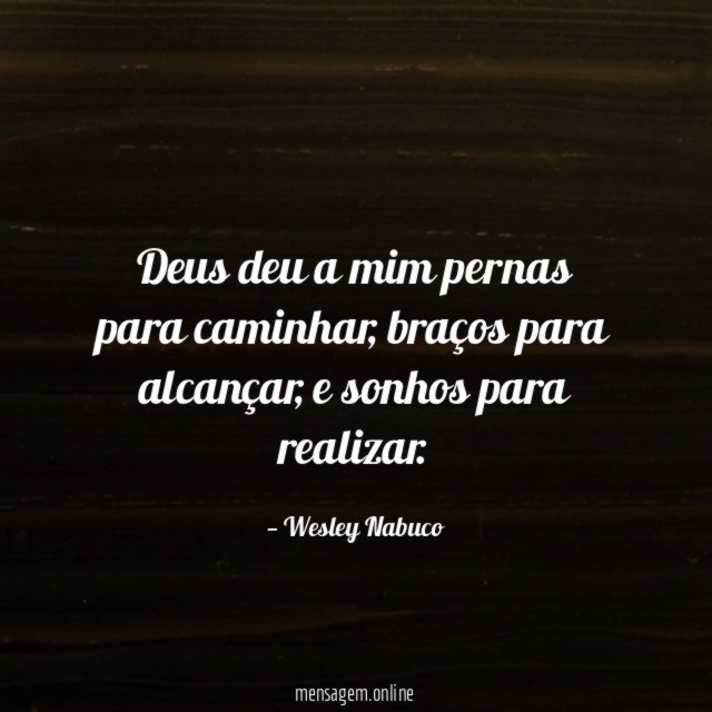 Deus deu a mim pernas para caminhar