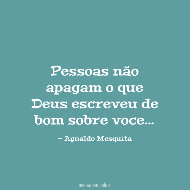 Pessoas não apagam o que Deus escreveu de bom sobre voce