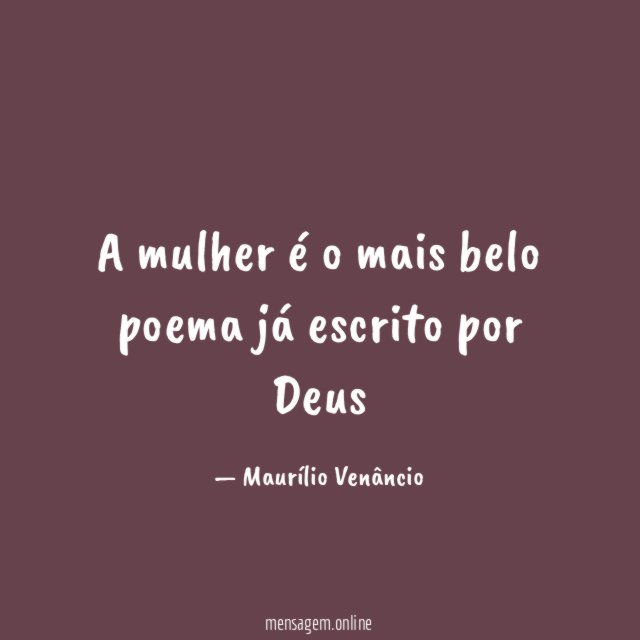 A mulher é o mais belo poema já escrito por Deus"