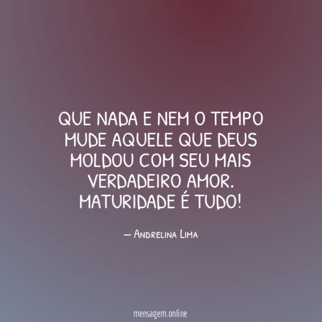 Que nada e nem o tempo mude aquele